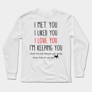 I Met You I Liked You I Love You I'm Keeping You Shit Funny Christmas Long Sleeve T-Shirt